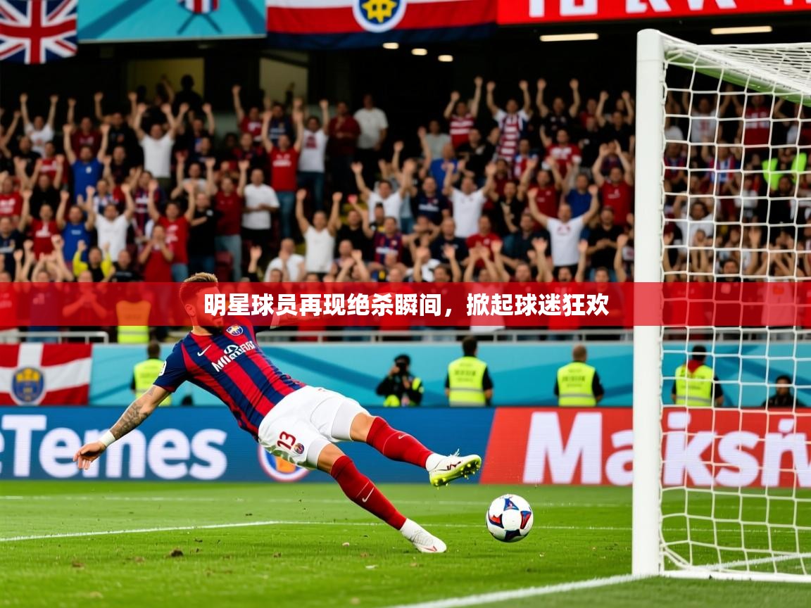 2025华体会登录首页明星球员再现绝杀瞬间，掀起球迷狂欢  第1张