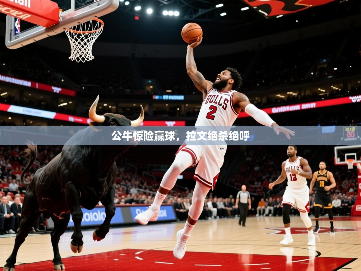 2025华体体育app下载公牛惊险赢球，拉文绝杀绝呼  第2张