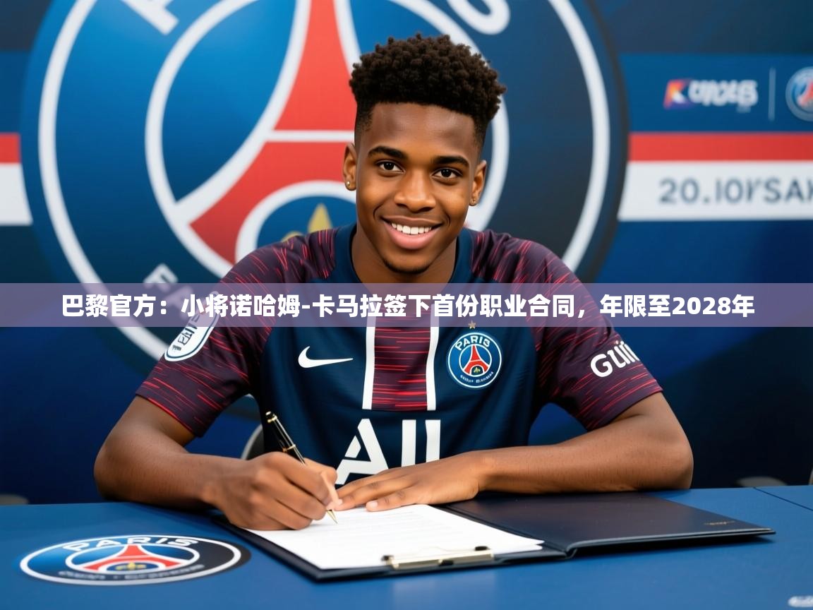 2025华体会体育网站皇马赞助商巴黎官方：小将诺哈姆-卡马拉签下首份职业合同，年限至2028年