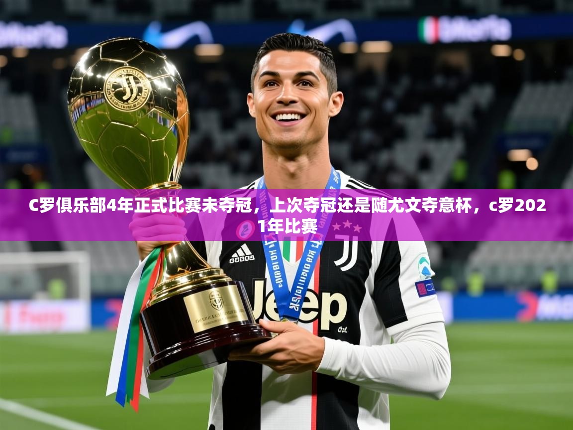 2025华体会体育网站皇马赞助商C罗俱乐部4年正式比赛未夺冠，上次夺冠还是随尤文夺意杯，c罗2021年比赛