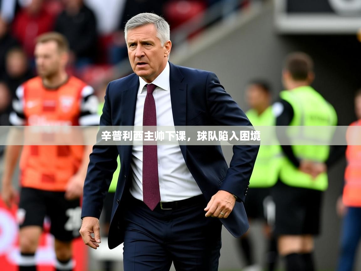 2025华体会登录手机版最新辛普利西主帅下课，球队陷入困境  第1张