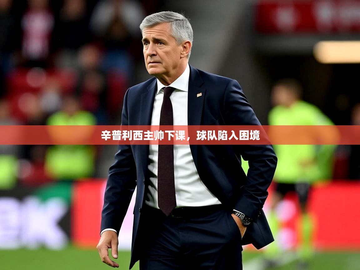 2025华体会登录手机版最新辛普利西主帅下课，球队陷入困境  第4张