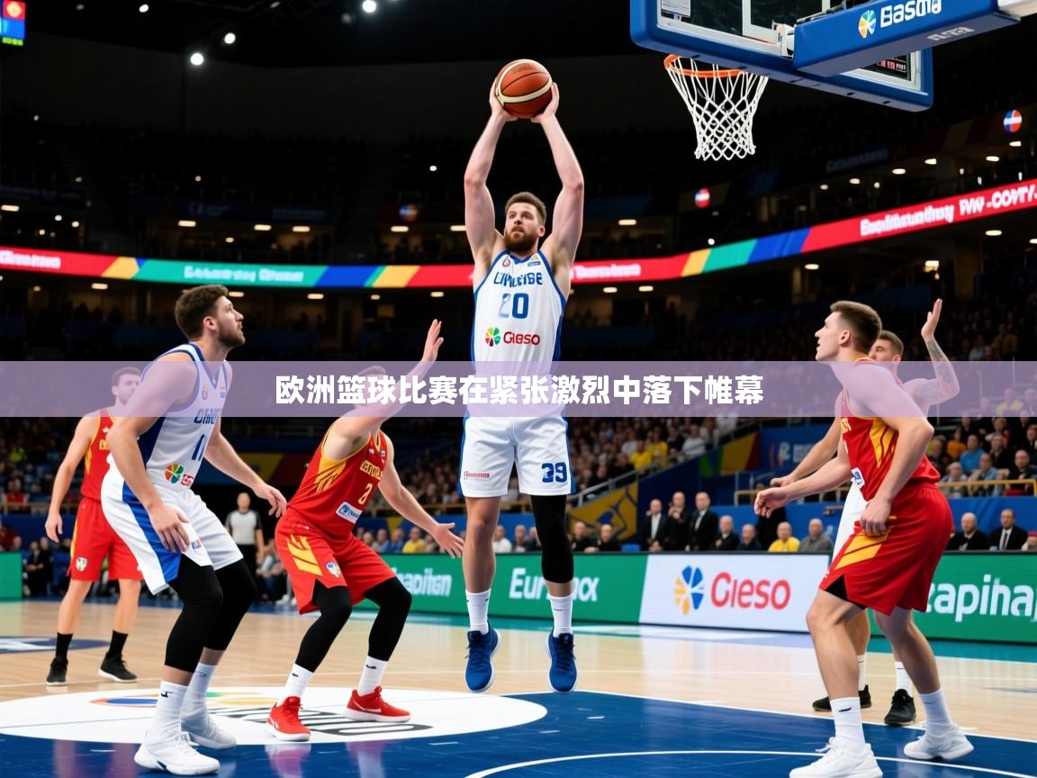 2025华体会登录欧洲篮球比赛在紧张激烈中落下帷幕  第3张
