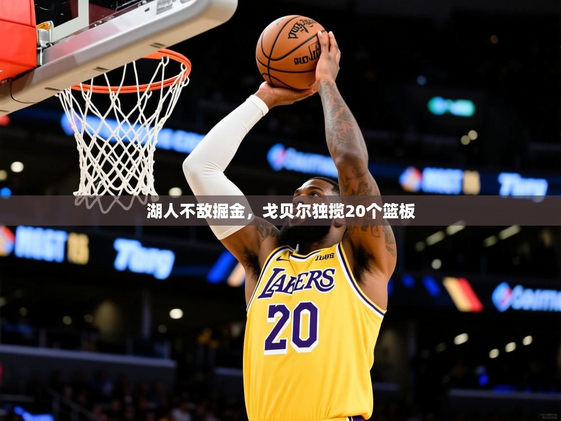 2026华体会体育网站皇马赞助商湖人不敌掘金，戈贝尔独揽20个篮板  第2张