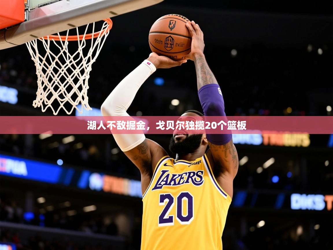 2026华体会体育网站皇马赞助商湖人不敌掘金，戈贝尔独揽20个篮板  第3张